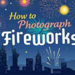 Best Camera Settings for Fireworks Photography